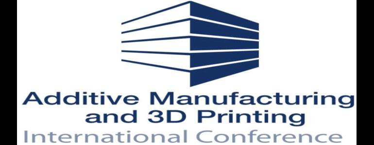International Conference on Additive Manufacturing & 3D Printing